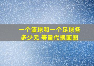 一个篮球和一个足球各多少元 等量代换画图